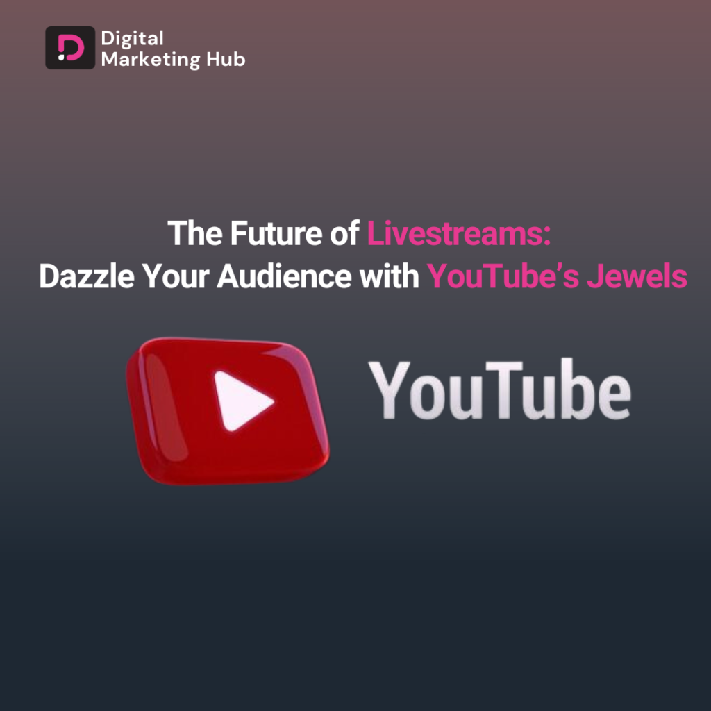 The Future of Livestreams: Dazzle Your Audience with YouTube’s Jewels